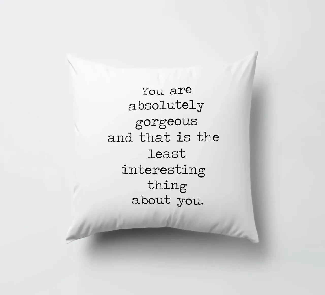 You are Absolutely Beautiful -the least interesting thing decorative cushion by Summer Soul Co. - Quotes