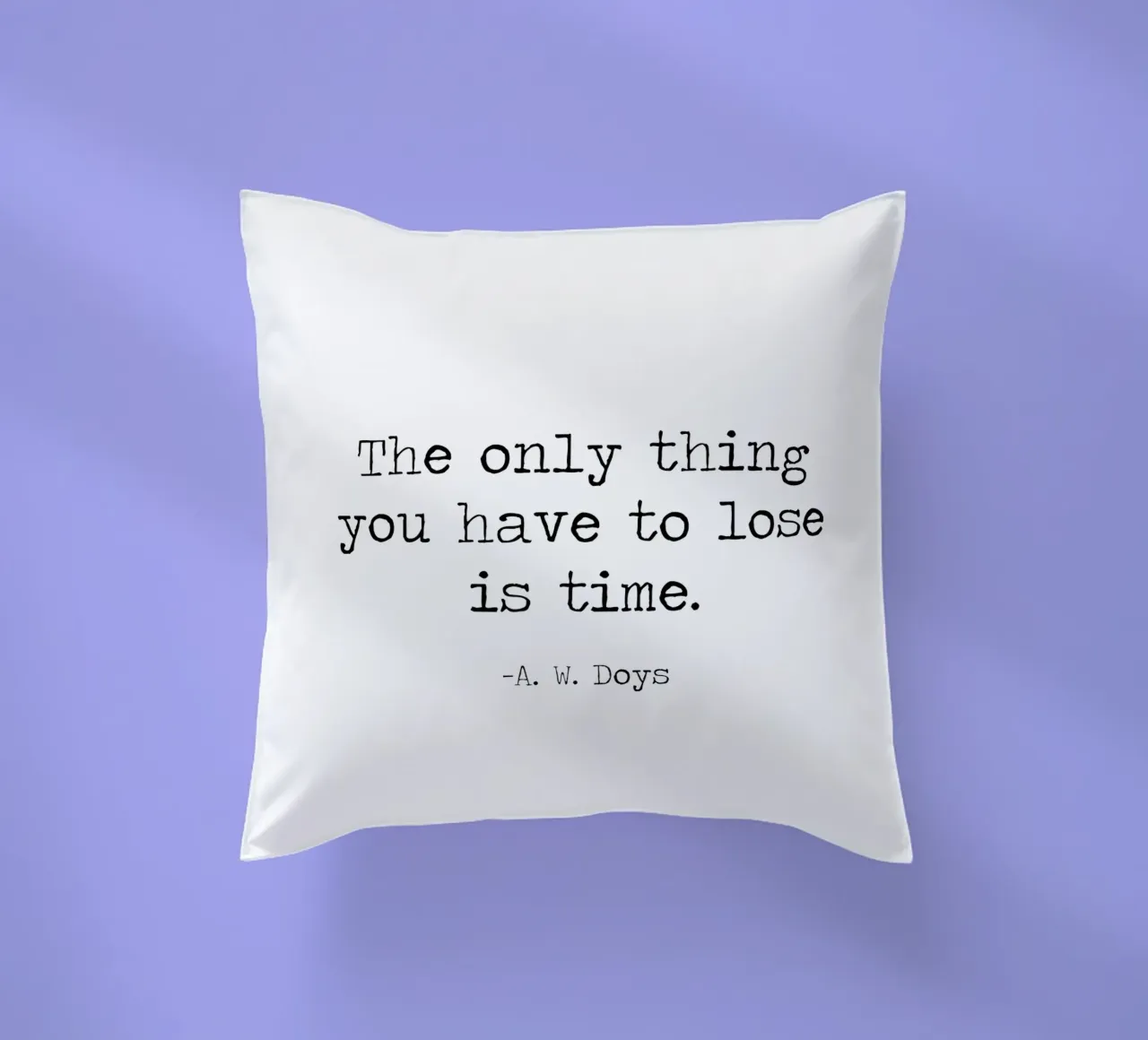 The Only Thing You Have To Lose Is Time -A W Doys Quote decorative cushion by Summer Soul Co. - Quotes