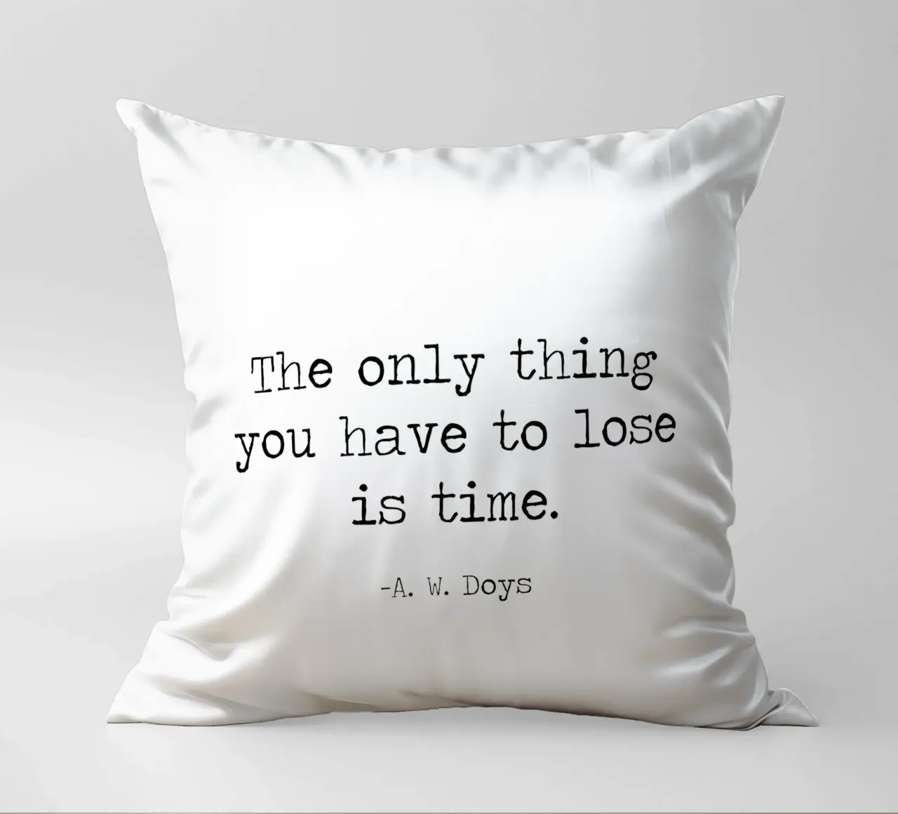 The Only Thing You Have To Lose Is Time -A W Doys Quote decorative cushion by Summer Soul Co. - Quotes