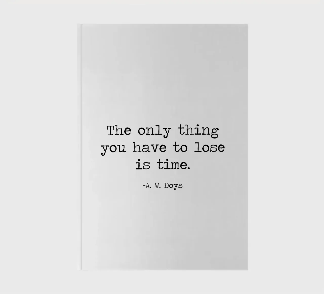 The Only Thing You Have To Lose Is Time -A W Doys Quote notebook by Summer Soul Co. - Quotes