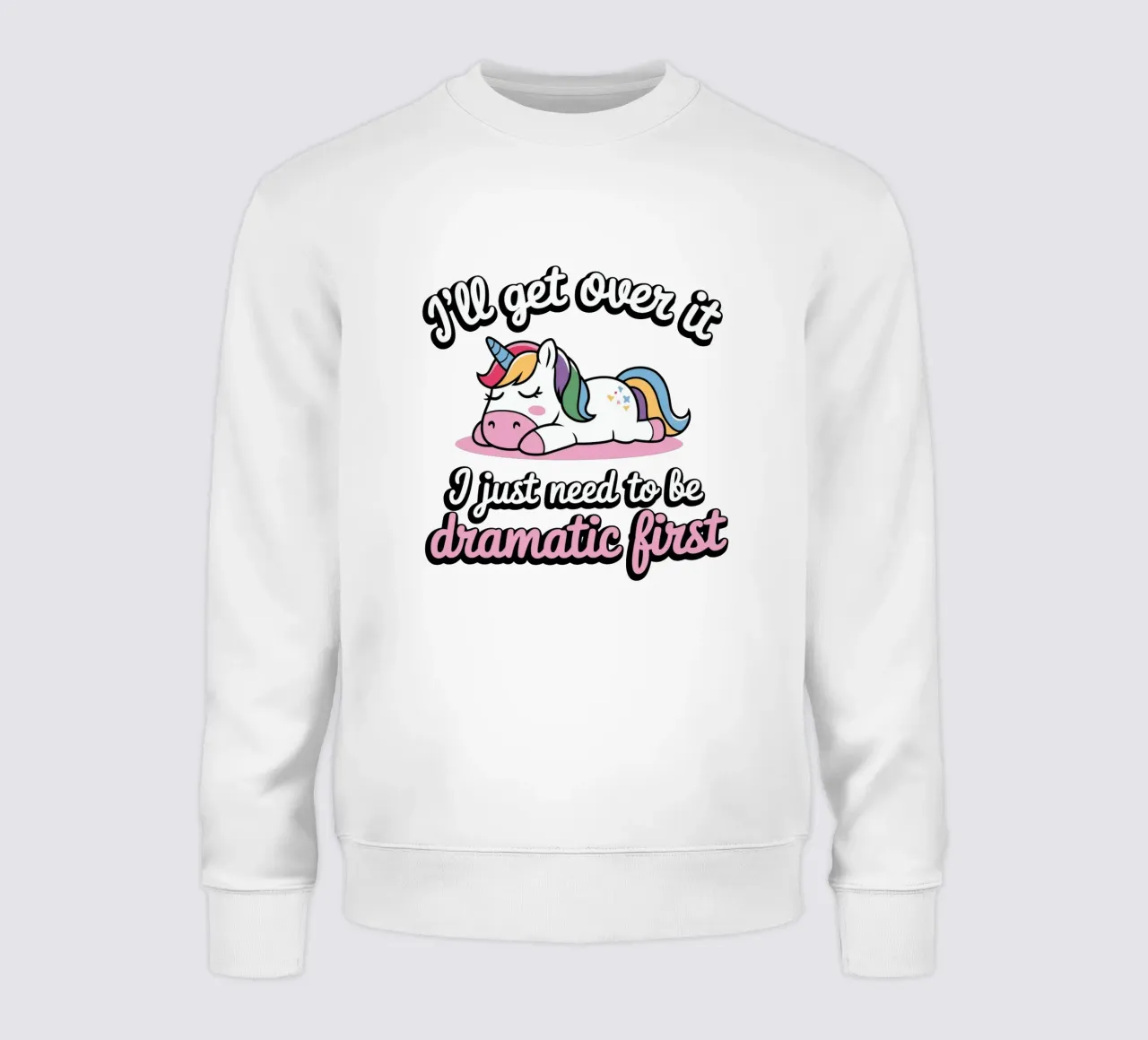 I'll get over it, I just need to be dramatic first sweatshirt by edsonramosart