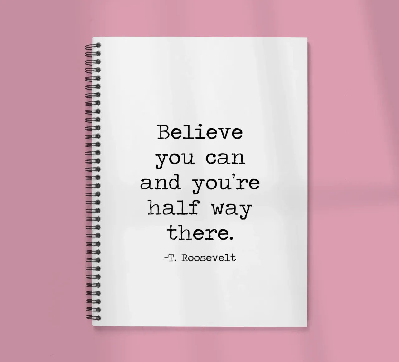 Believe You Can and You're Half Way There Theodore Roosevelt spiral notebook by Summer Soul Co. - Quotes