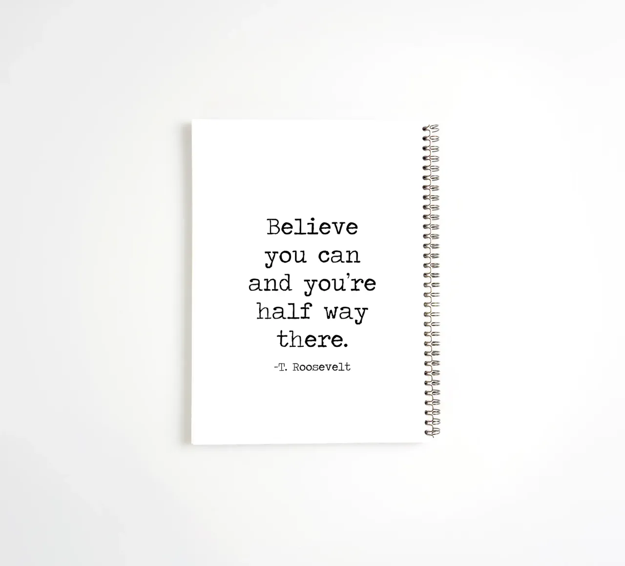 Believe You Can and You're Half Way There Theodore Roosevelt spiral notebook by Summer Soul Co. - Quotes