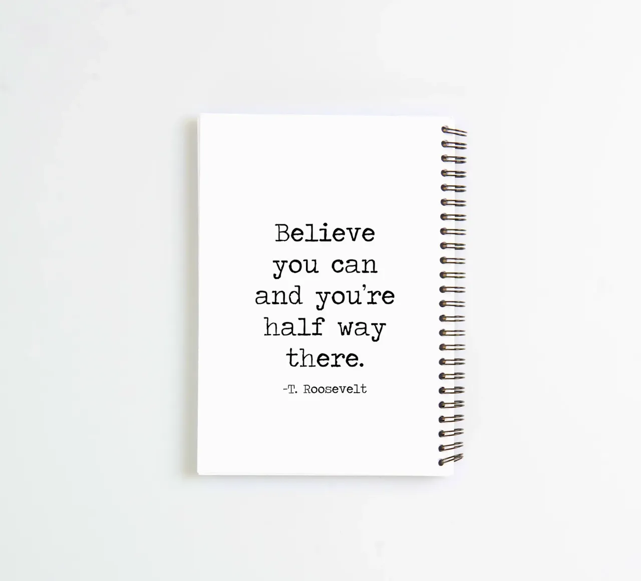 Believe You Can and You're Half Way There Theodore Roosevelt spiral notebook by Summer Soul Co. - Quotes