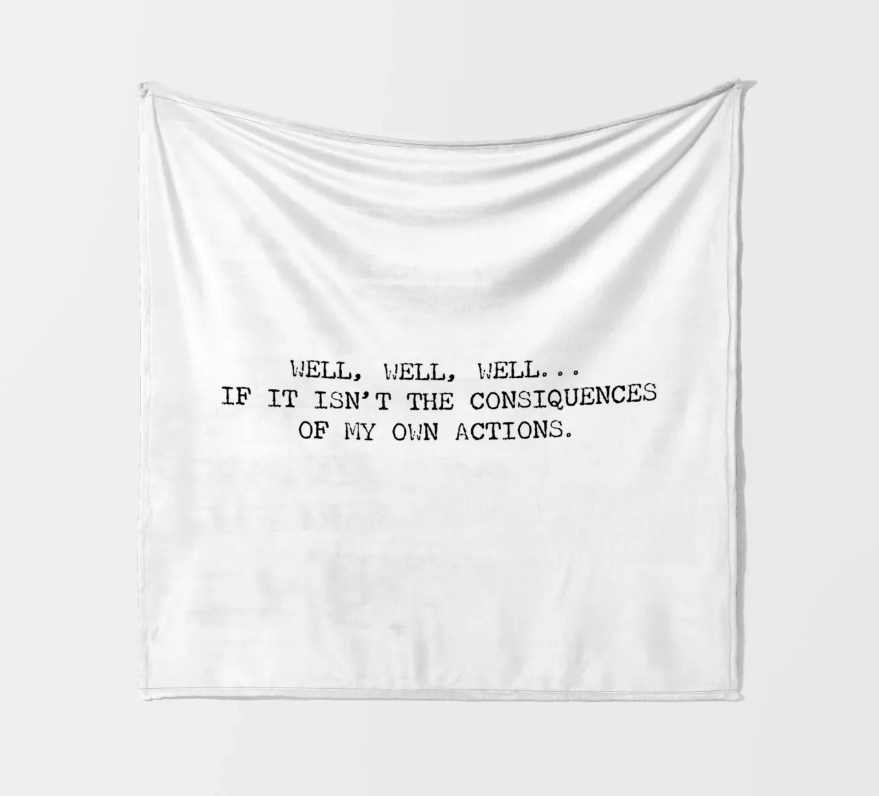 Well, if it isn't the consequences of my own actions! Quote fleece blanket by Summer Soul Co. - Quotes