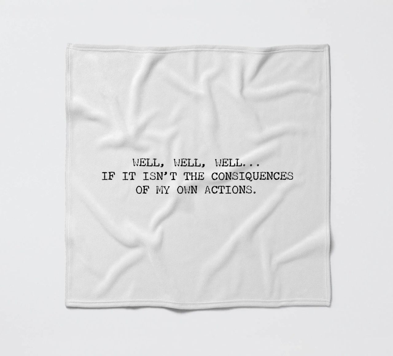 Well, if it isn't the consequences of my own actions! Quote fleece blanket by Summer Soul Co. - Quotes
