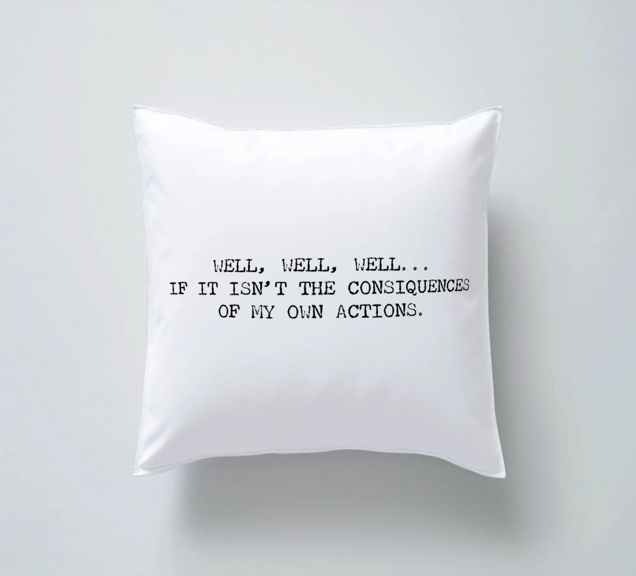 Well, if it isn't the consequences of my own actions! Quote decorative cushion by Summer Soul Co. - Quotes