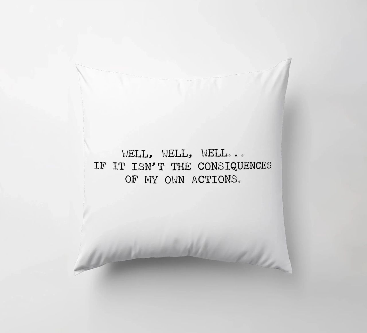 Well, if it isn't the consequences of my own actions! Quote decorative cushion by Summer Soul Co. - Quotes