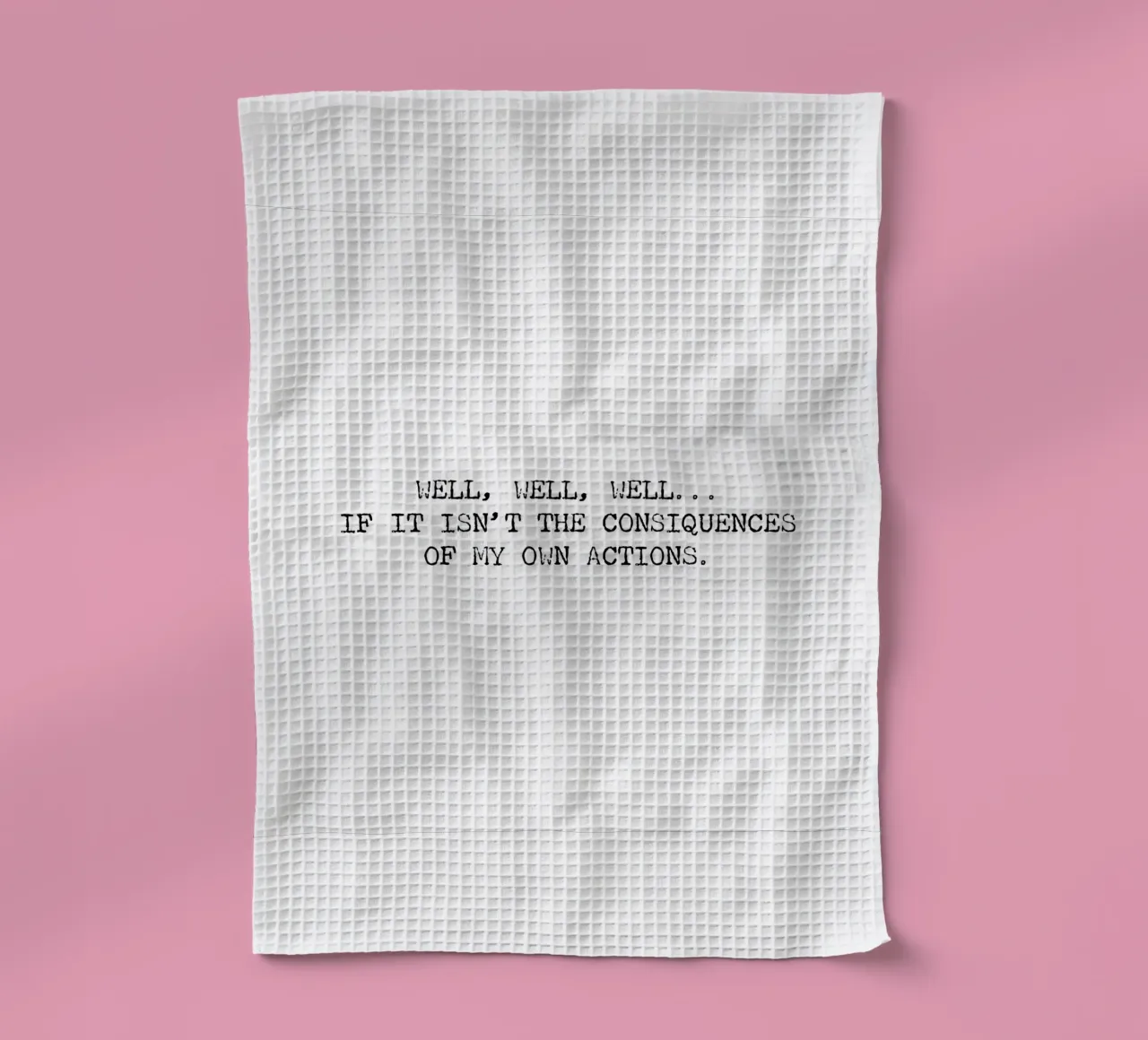 Well, if it isn't the consequences of my own actions! Quote tea towel by Summer Soul Co. - Quotes