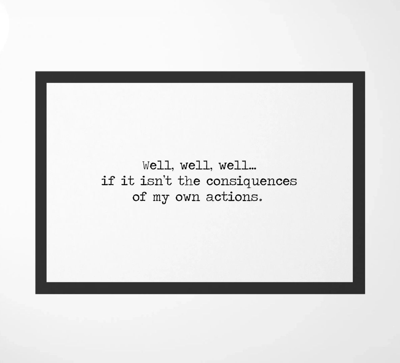 Well, if it isn't the consequences of my own actions! Quote doormat by Summer Soul Co. - Quotes