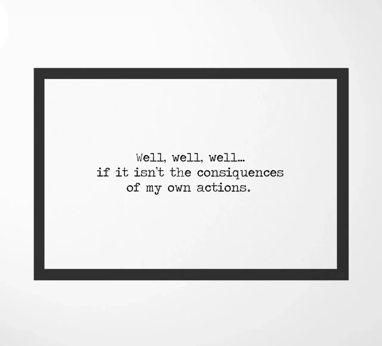 Well, if it isn't the consequences of my own actions! Quote doormat by Summer Soul Co. - Quotes