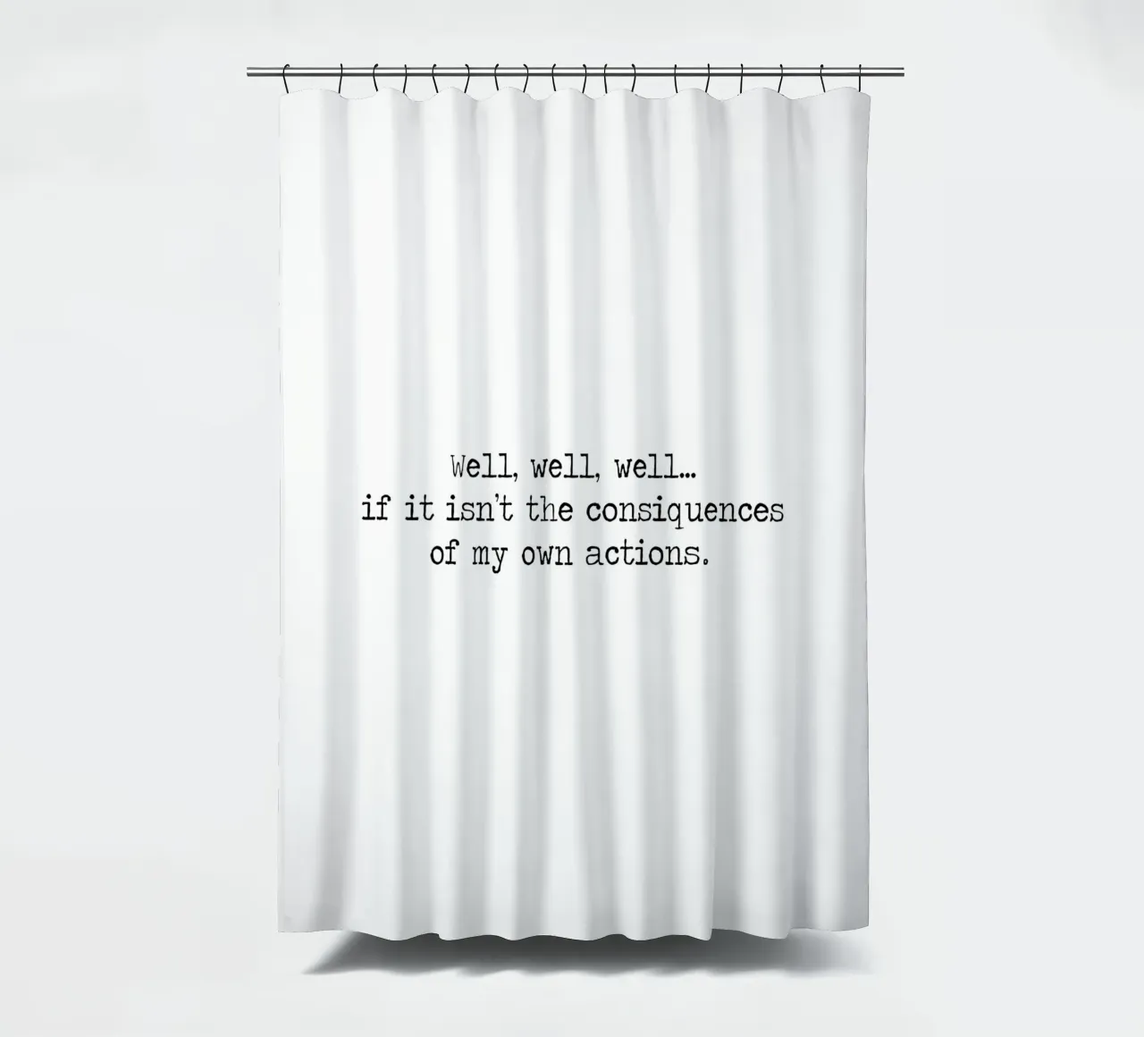 Well, if it isn't the consequences of my own actions! Quote shower curtain by Summer Soul Co. - Quotes