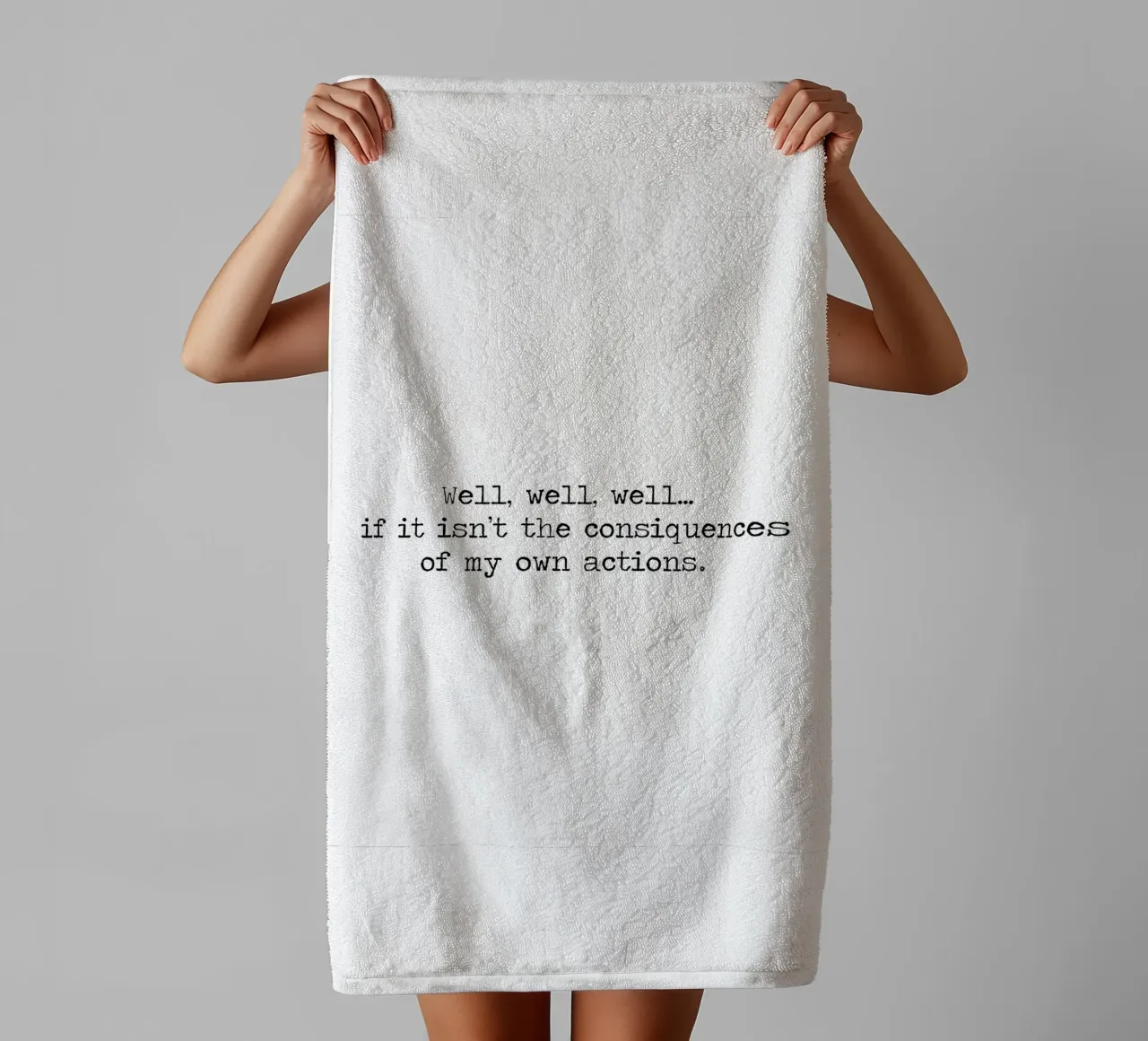 Well, if it isn't the consequences of my own actions! Quote towel by Summer Soul Co. - Quotes