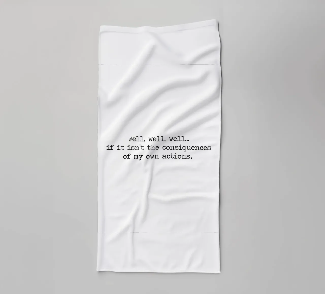 Well, if it isn't the consequences of my own actions! Quote towel by Summer Soul Co. - Quotes