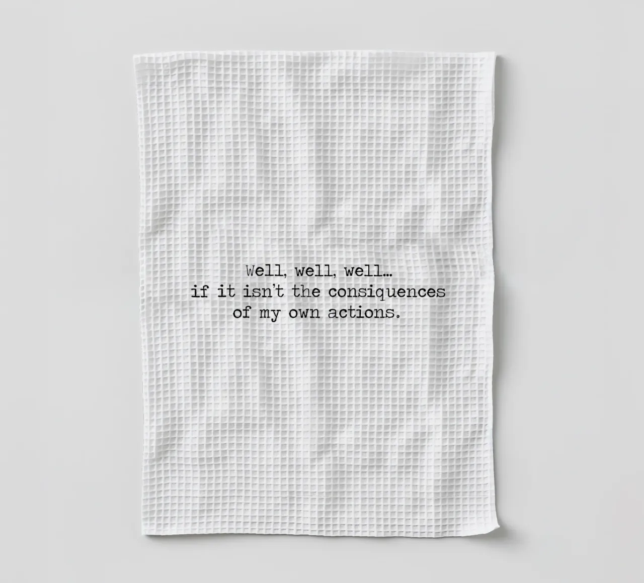 Well, if it isn't the consequences of my own actions! Quote tea towel by Summer Soul Co. - Quotes
