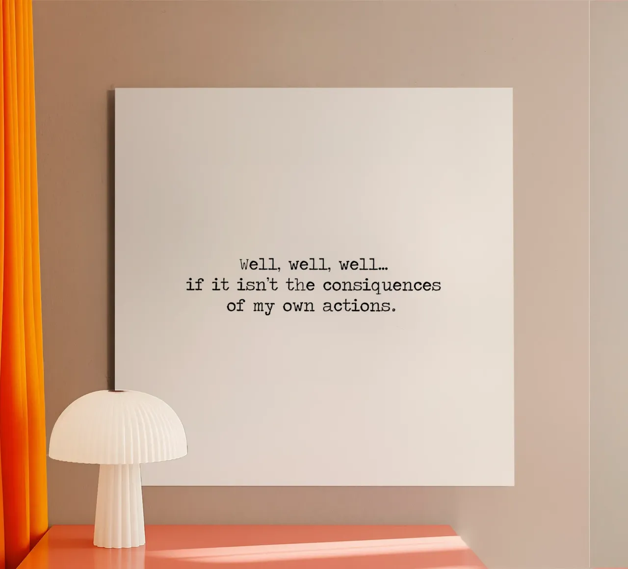 Well, if it isn't the consequences of my own actions! Quote alu-dibond by Summer Soul Co. - Quotes