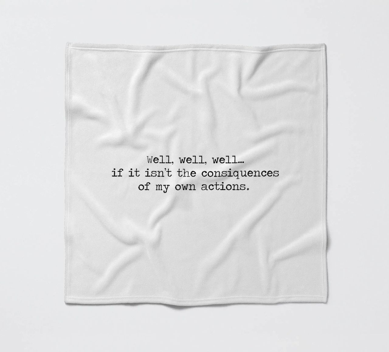 Well, if it isn't the consequences of my own actions! Quote fleece blanket by Summer Soul Co. - Quotes