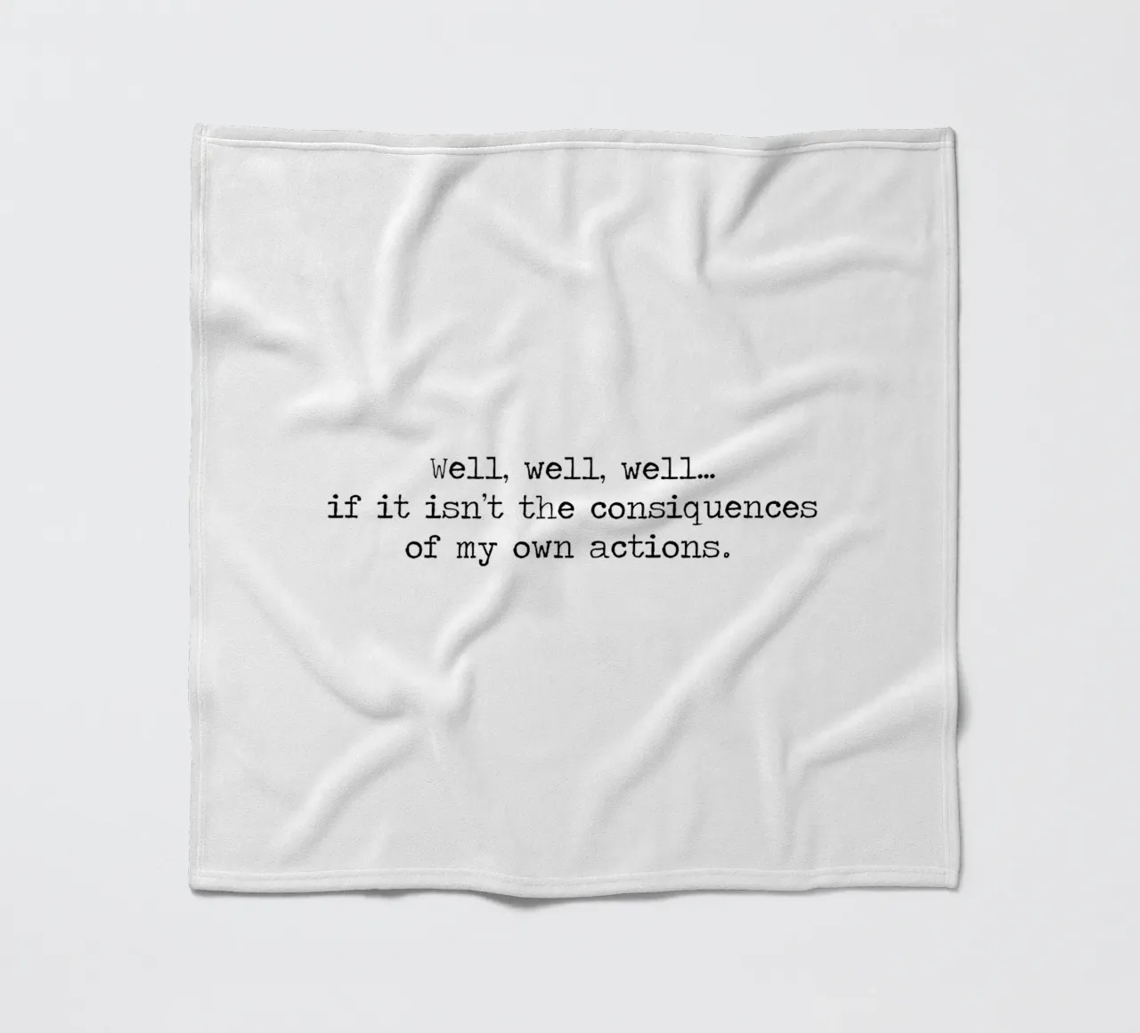 Well, if it isn't the consequences of my own actions! Quote fleece blanket by Summer Soul Co. - Quotes