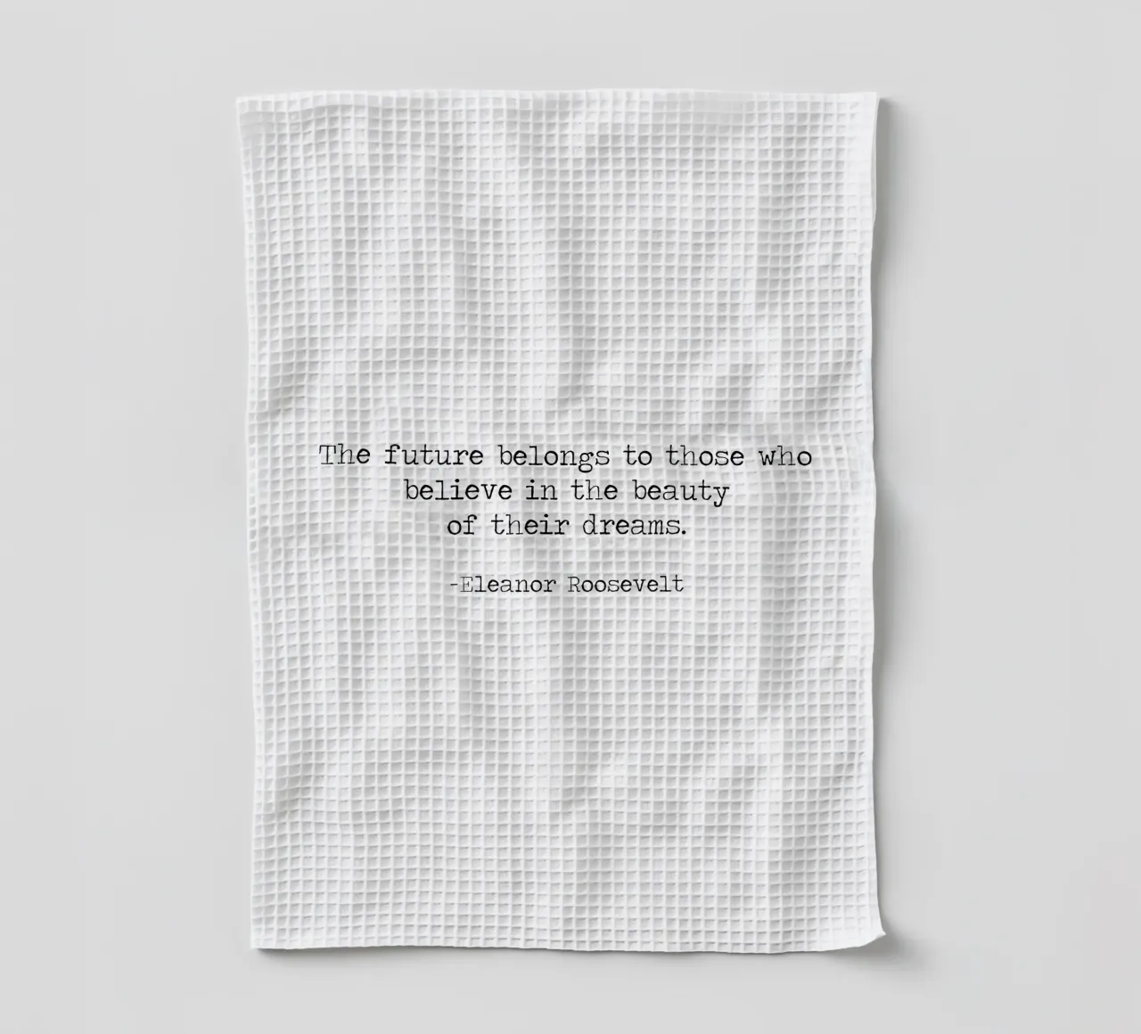 The future belongs to those who believe in dreams -Roosevelt tea towel by Summer Soul Co. - Quotes