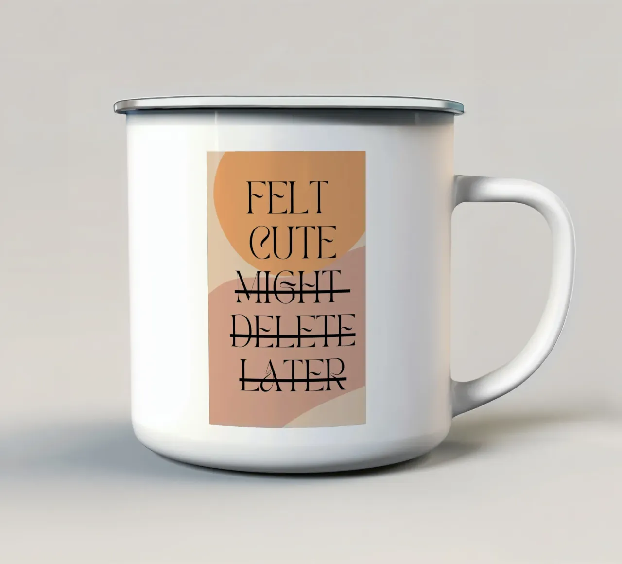 Felt Cute, Might Delete Later | Digital Art | Playful Print tazza in smalto da PrintCessStudio