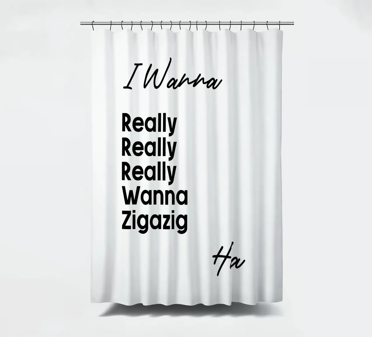 I Wanna Really Really Really Wanna Zigazig Ha shower curtain by YV TYPOGRAPHY