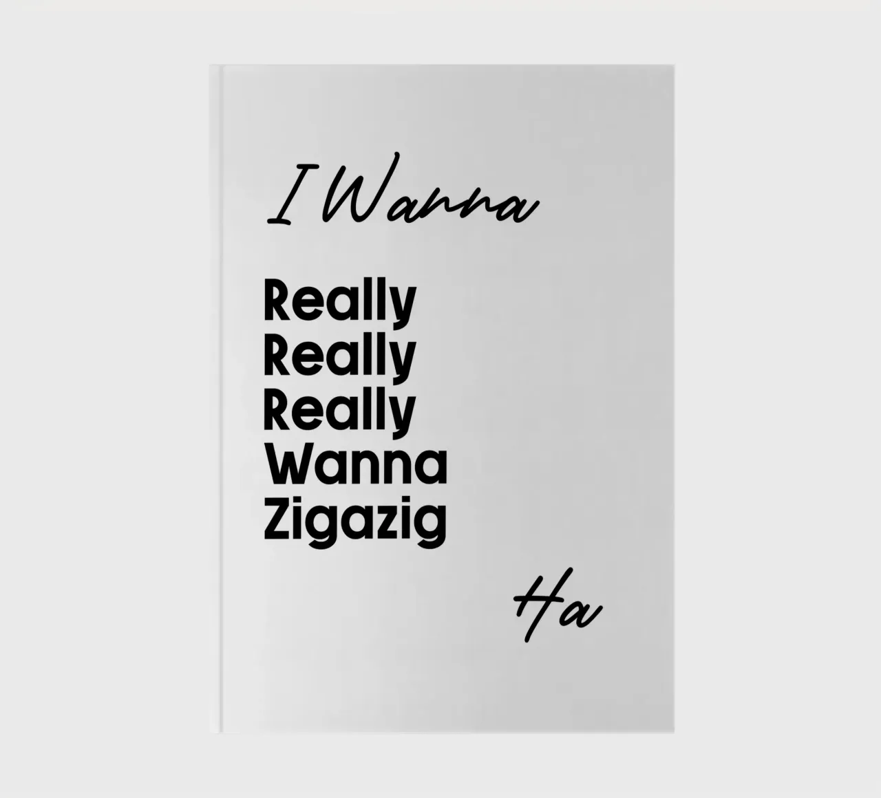 Je veux vraiment vraiment vraiment vouloir Zigazig Ha carnet de notes de YV TYPOGRAPHY