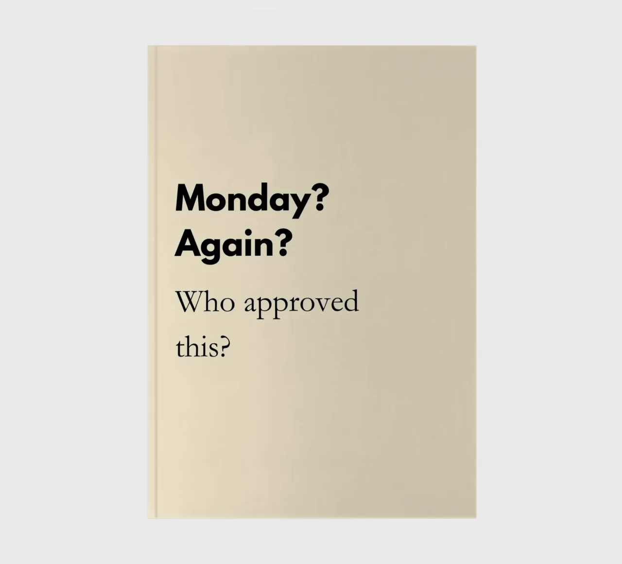 Monday? Again? Who Approved This? | Funny Monday Quote Print notebook by PrintCessStudio