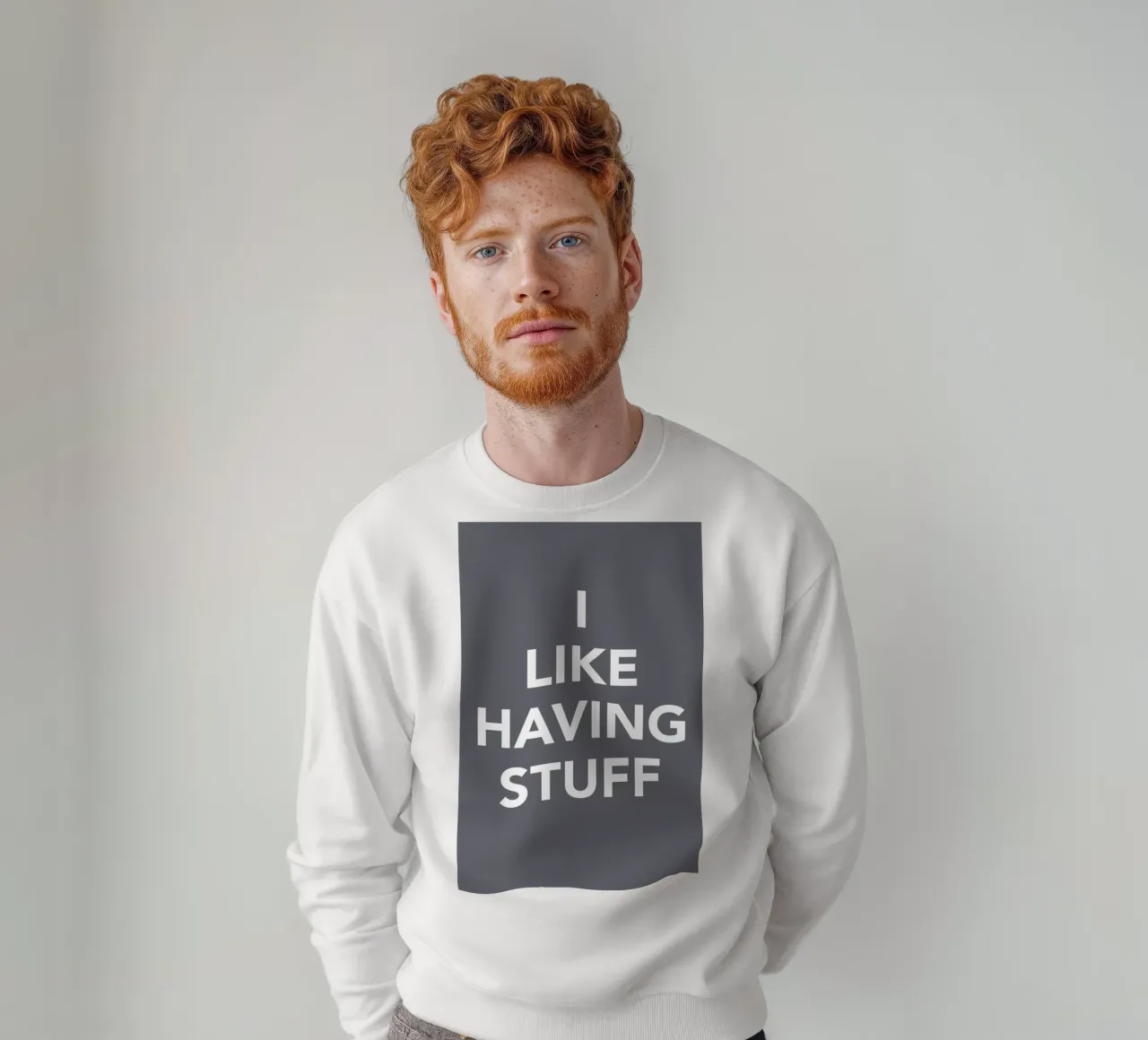 The I Like Having Stuff Poster sweatshirt by And I Love You She Said