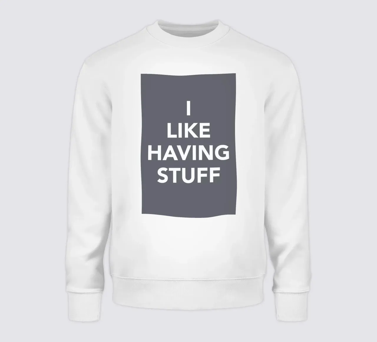 The I Like Having Stuff Poster sweatshirt by And I Love You She Said