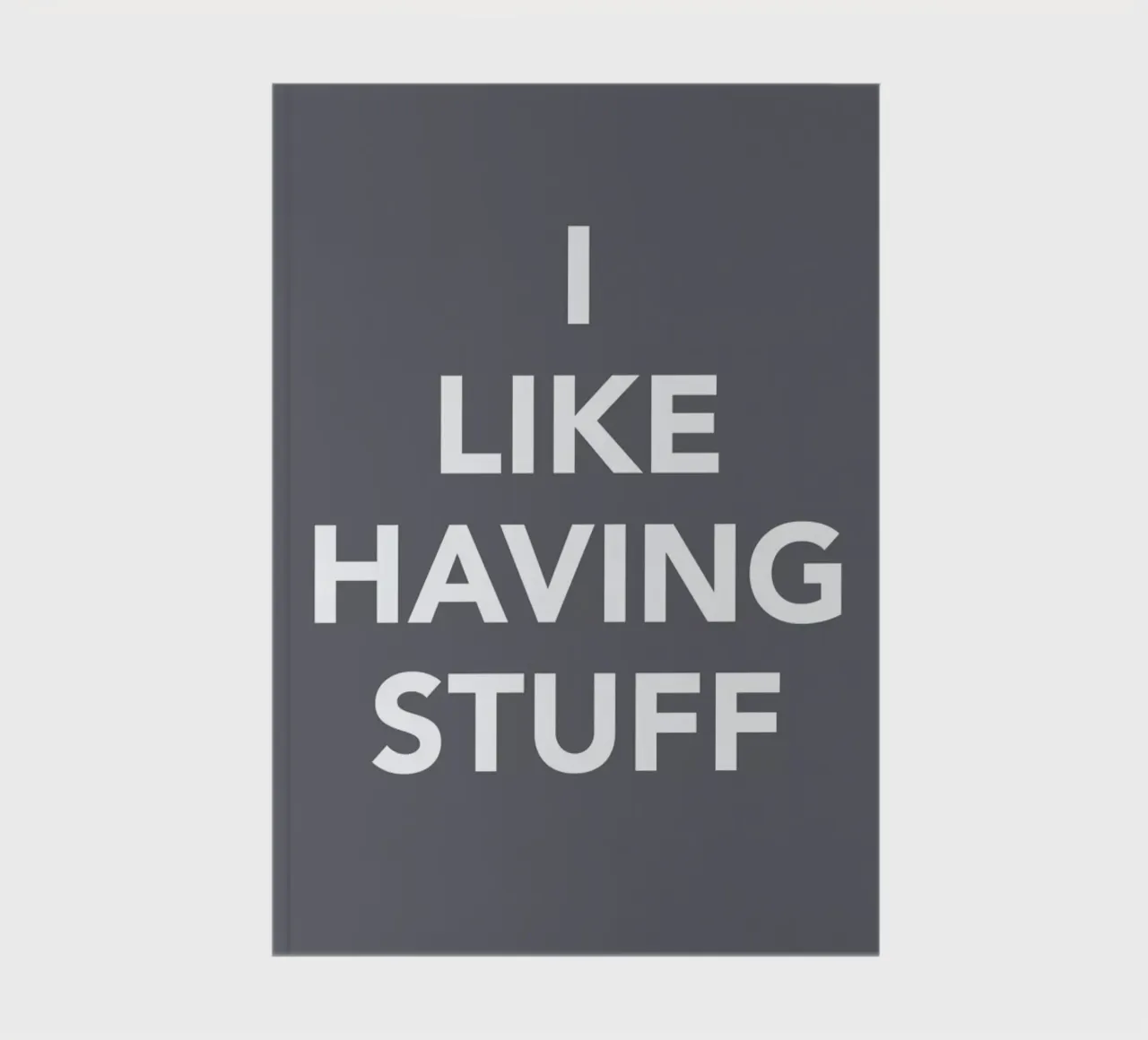 The I Like Having Stuff Poster notebook by And I Love You She Said
