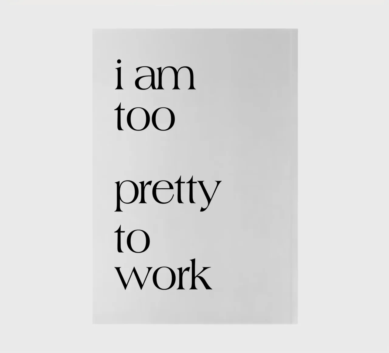 I Am Too Pretty To Work notebook by YV TYPOGRAPHY