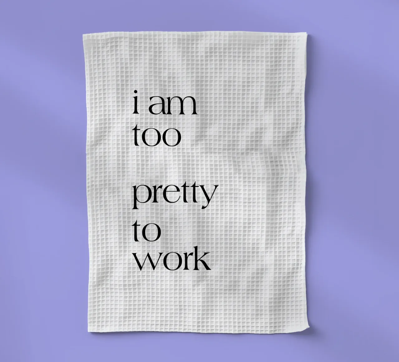 I Am Too Pretty To Work tea towel by YV TYPOGRAPHY
