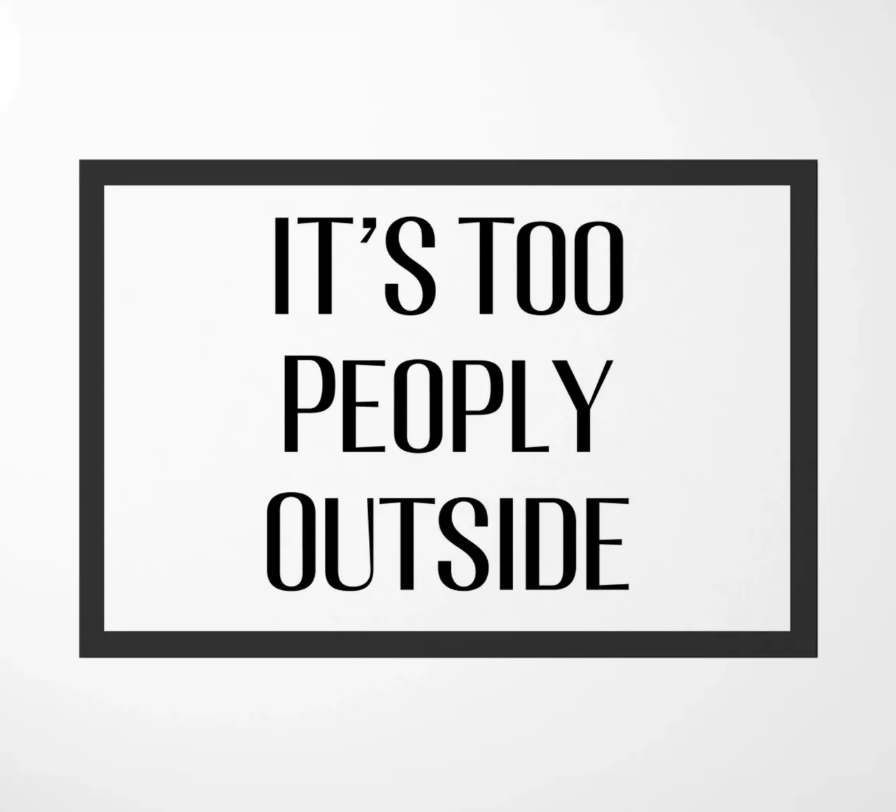It's too peoply outside zerbino da Typo Designs