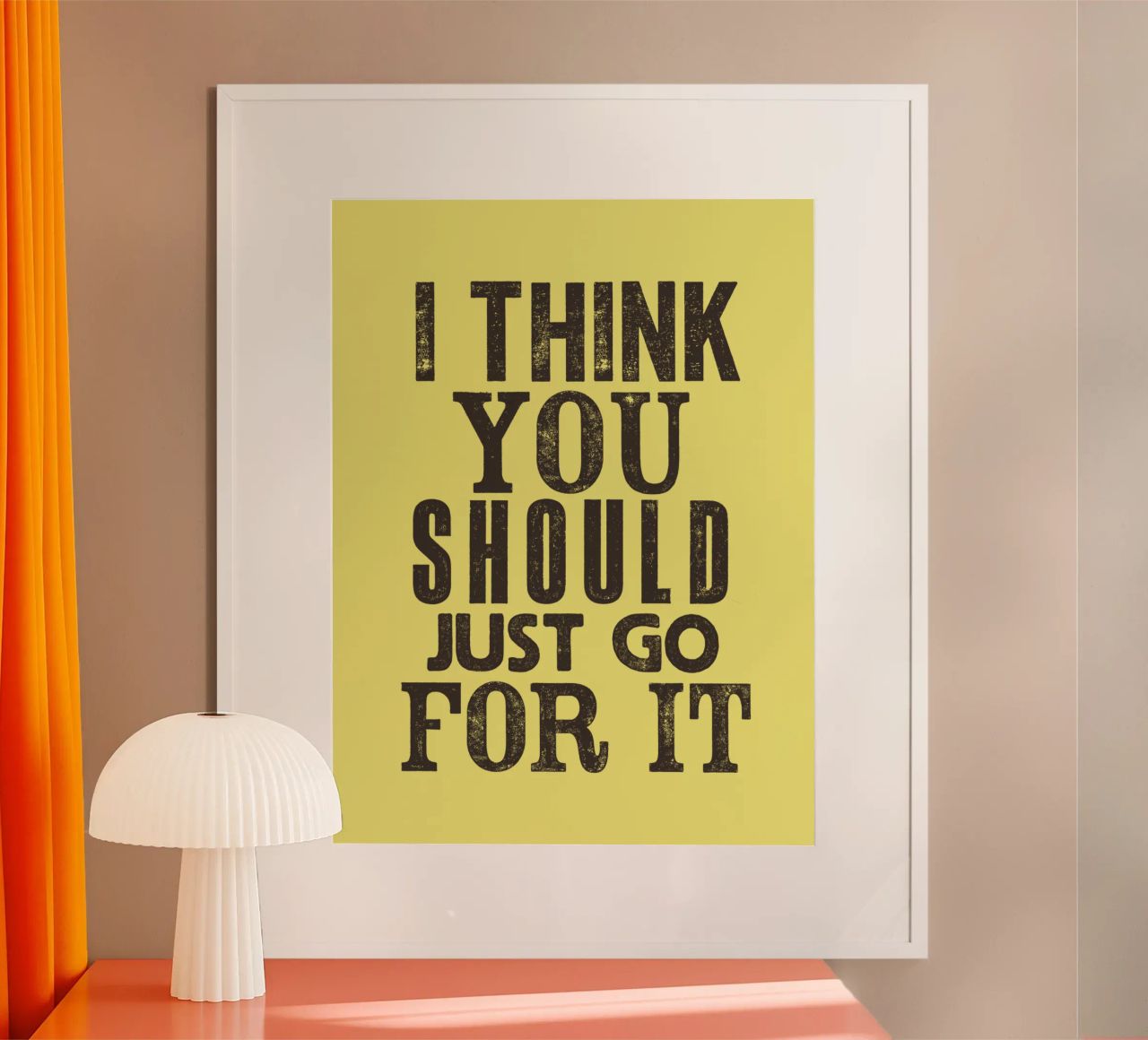 I Think You Should Just Go For It poster by THE MOTIVATED TYPE
