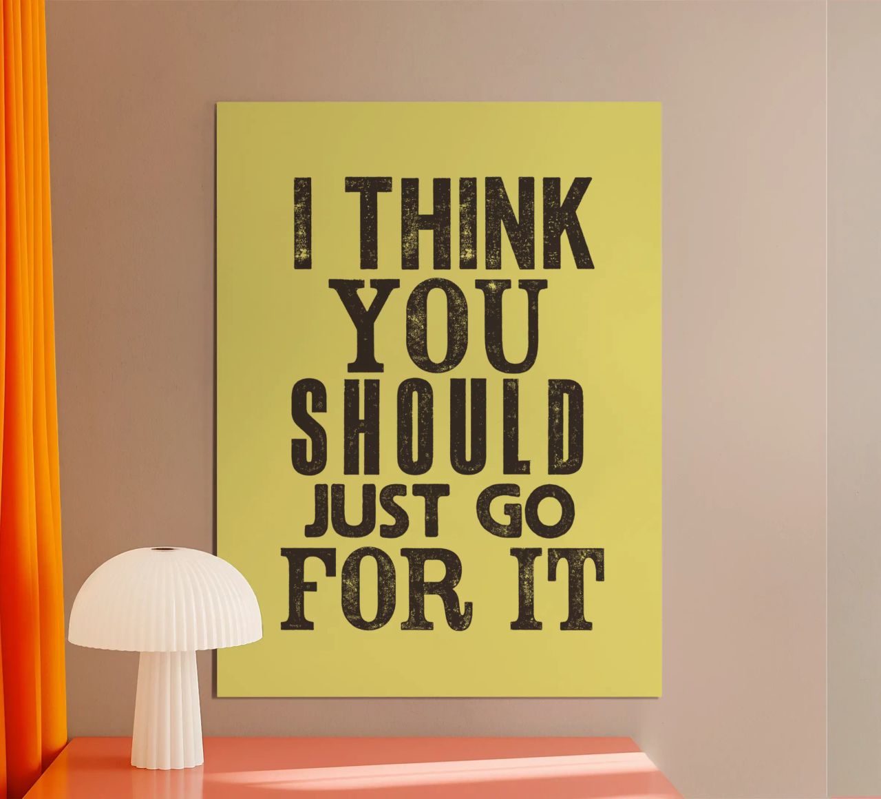 I Think You Should Just Go For It poster by THE MOTIVATED TYPE