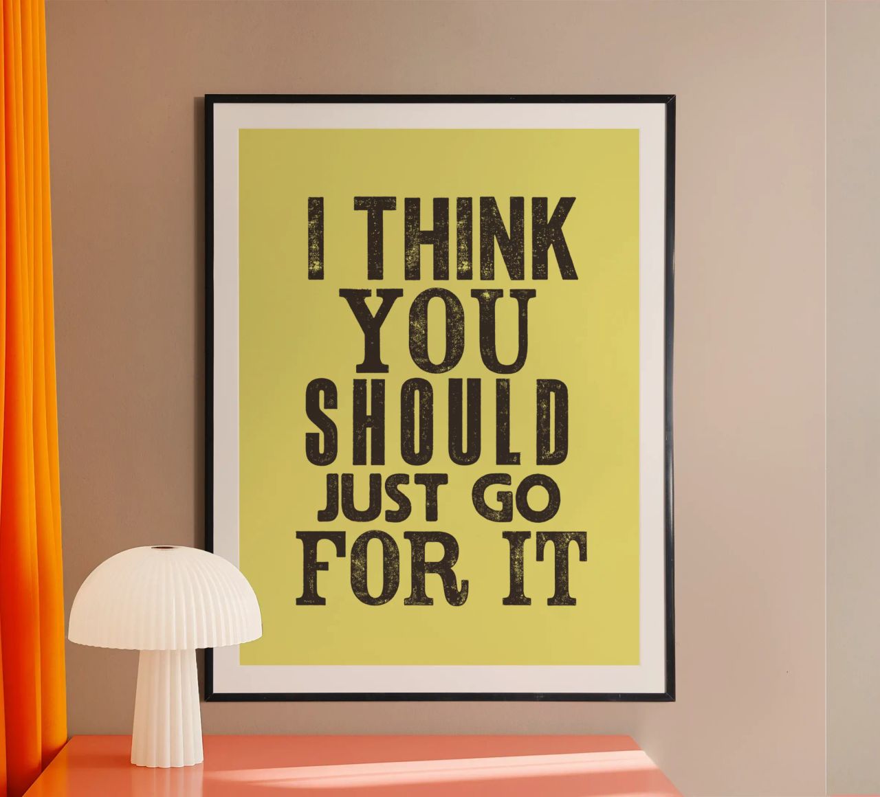 I Think You Should Just Go For It poster by THE MOTIVATED TYPE