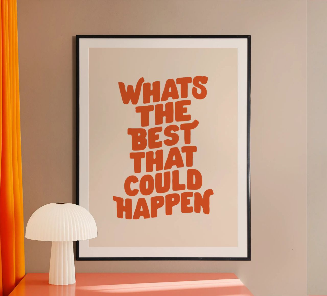 Whats The Best That Could Happen poster by THE MOTIVATED TYPE