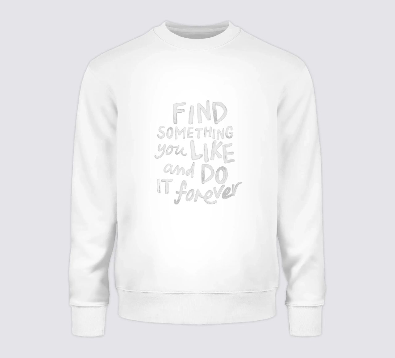 Find Something You Like and Do It Forever Typography Print sweatshirt by THE MOTIVATED TYPE