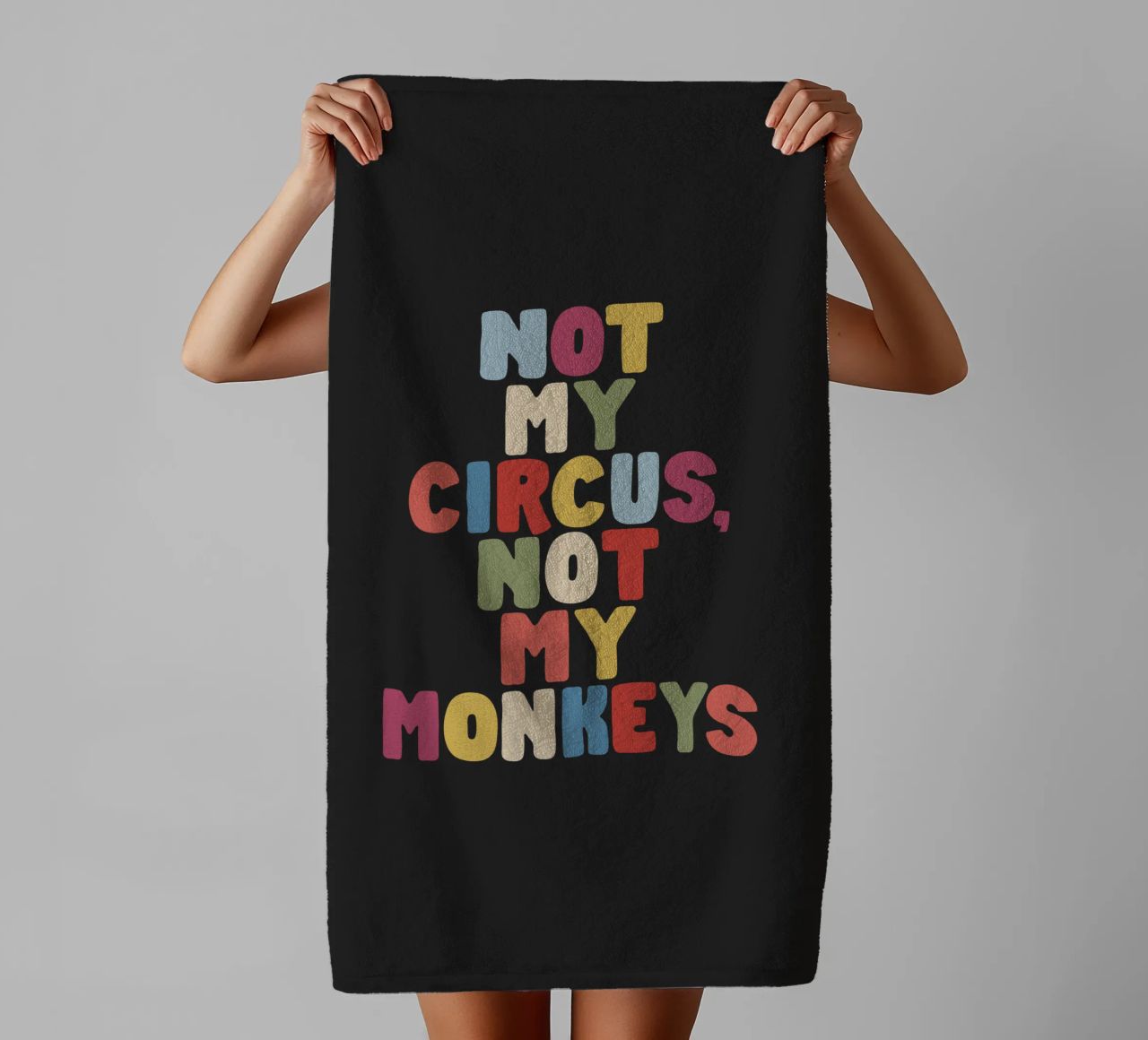 Not My Circus Not My Monkeys Colourful Typography Design towel by THE MOTIVATED TYPE