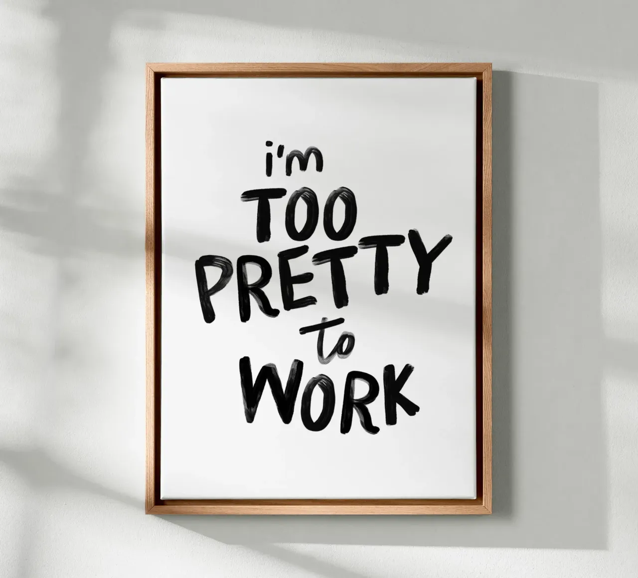 I'm Too Pretty to Work Sassy Funny Typography Print in Black canvas with Floater frame by THE MOTIVATED TYPE