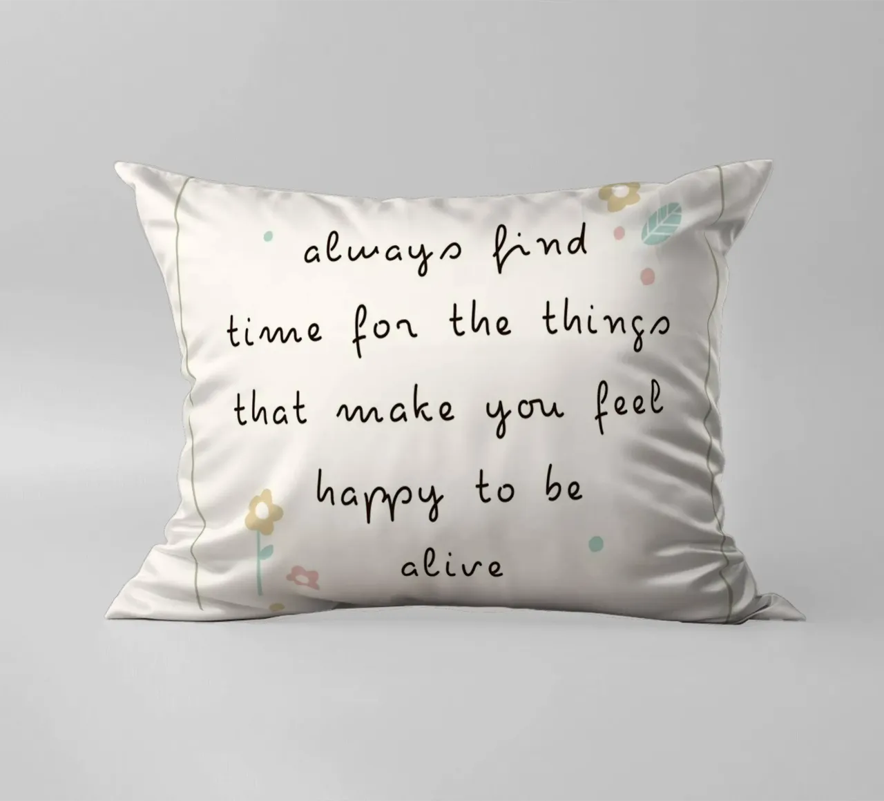 always find time for the things that make you feel happy to decorative cushion by mazzihanq