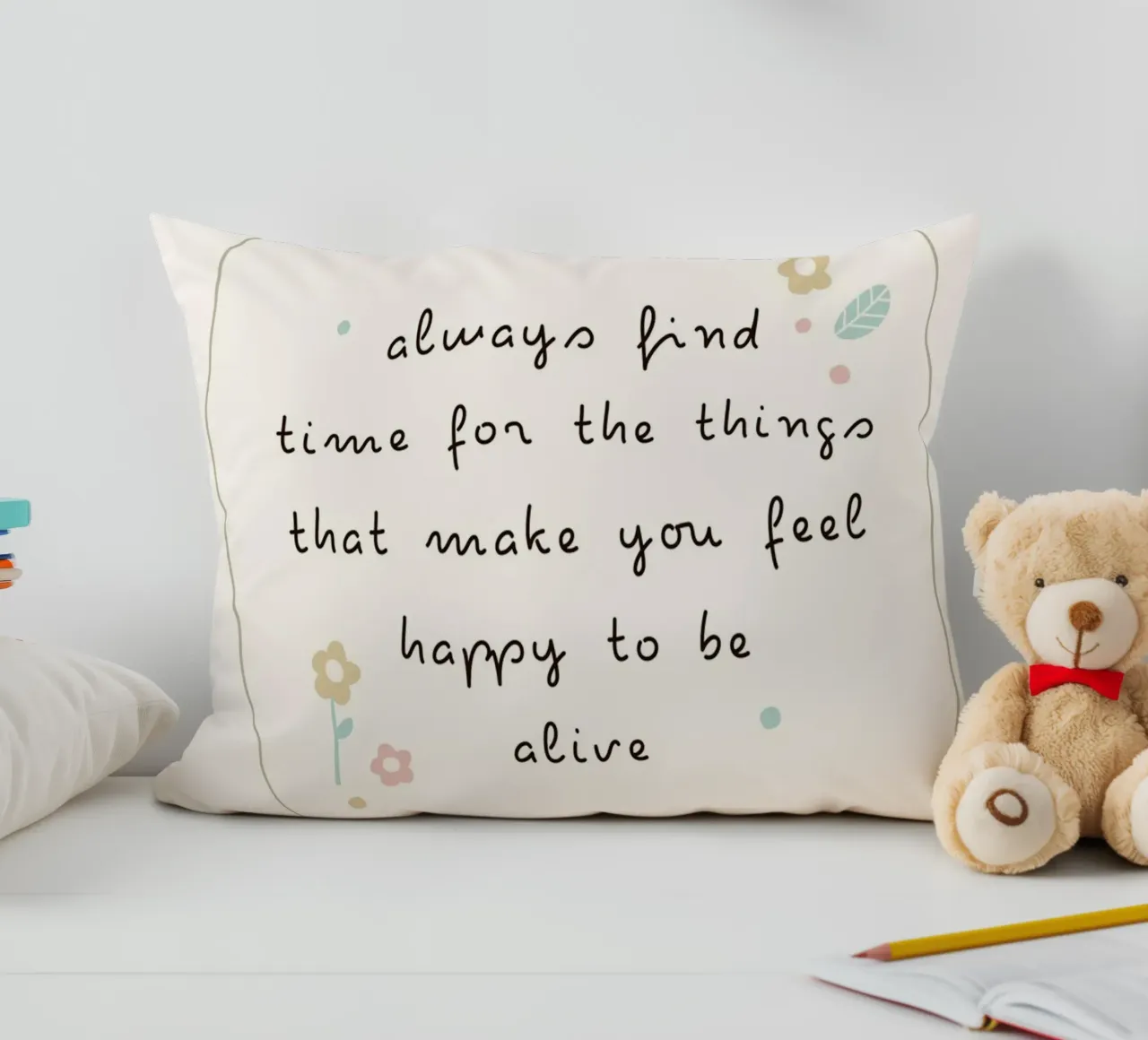 always find time for the things that make you feel happy to decorative cushion by mazzihanq
