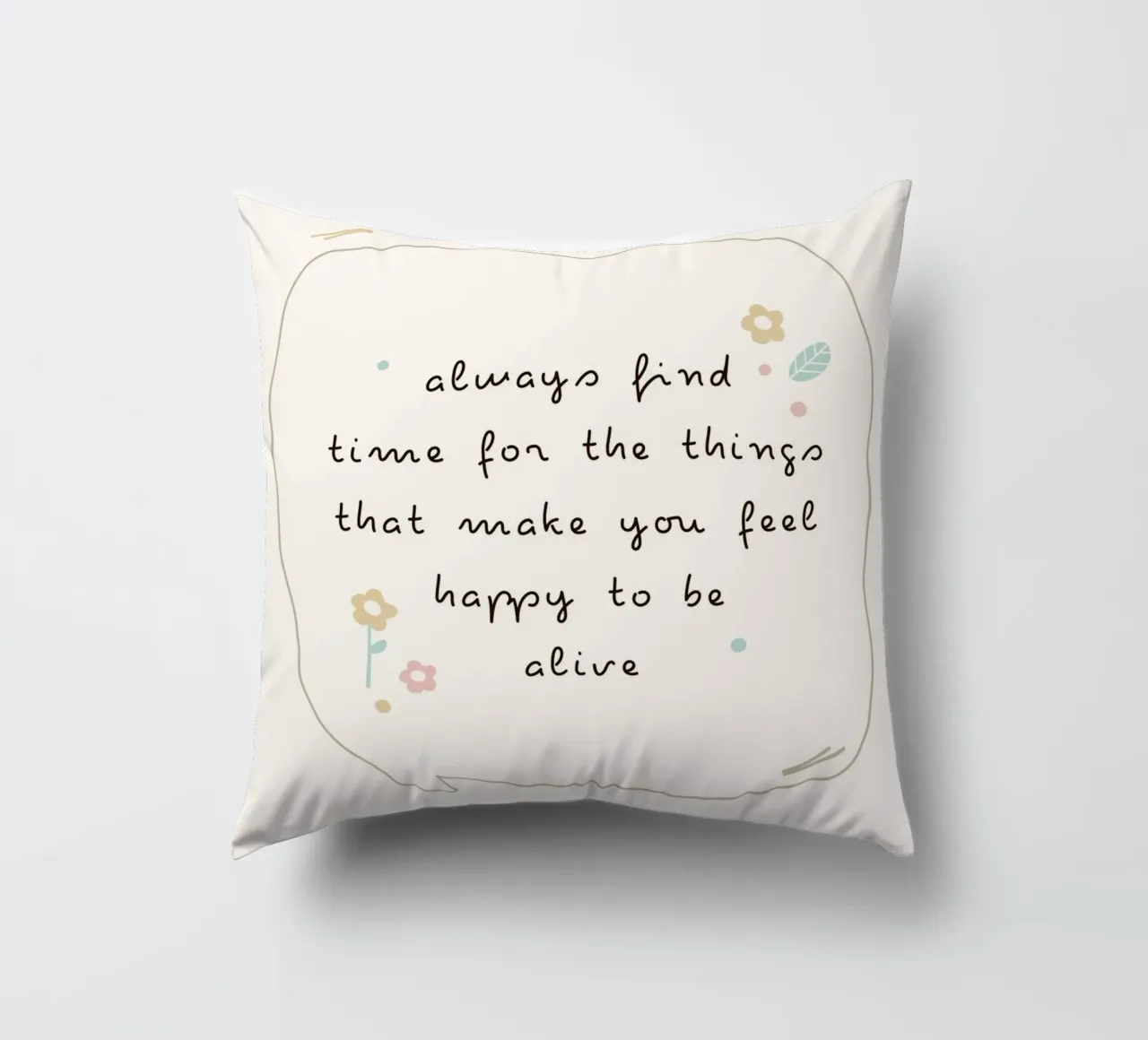 always find time for the things that make you feel happy to decorative cushion by mazzihanq