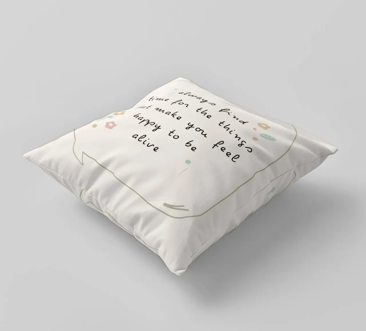 always find time for the things that make you feel happy to decorative cushion by mazzihanq