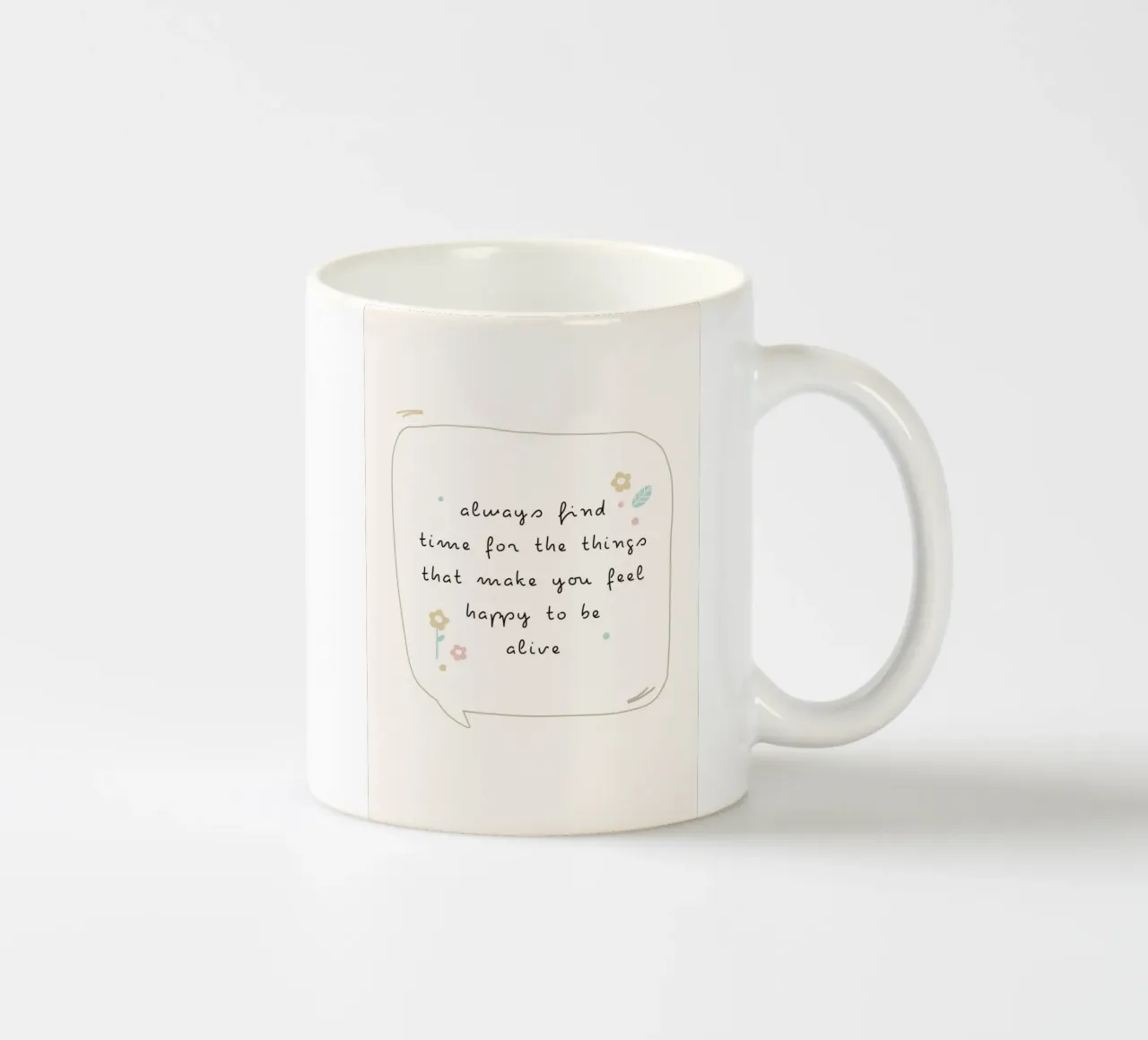 always find time for the things that make you feel happy to ceramic mug by mazzihanq