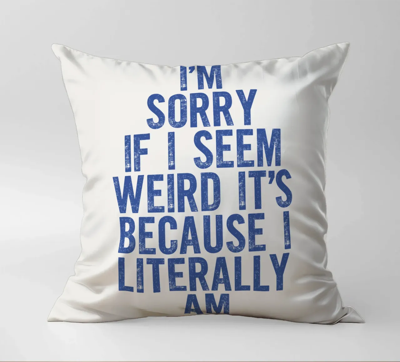 I'm Sorry If I Seem Weird It's Because I Literally Am decorative cushion by THE MOTIVATED TYPE
