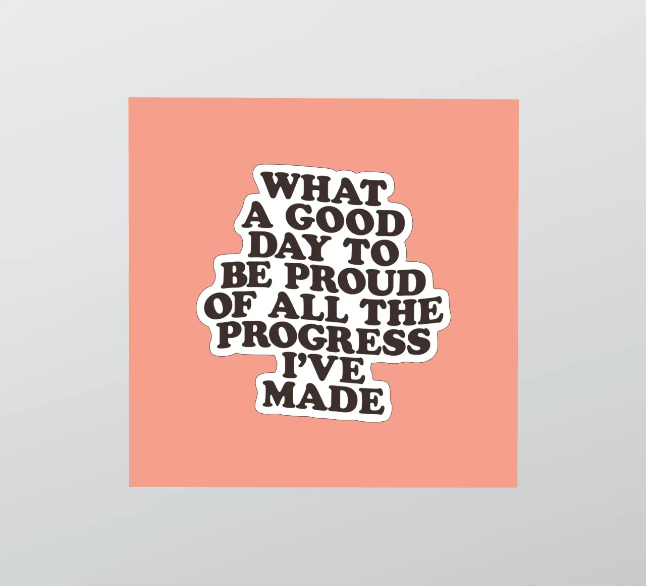 What a Good Day to Be Proud of All the Progress I've Made sticker by THE MOTIVATED TYPE