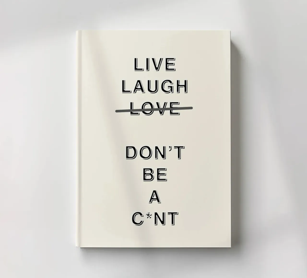 Live, Laugh, Don't be a C*nt notebook by Proper job studio