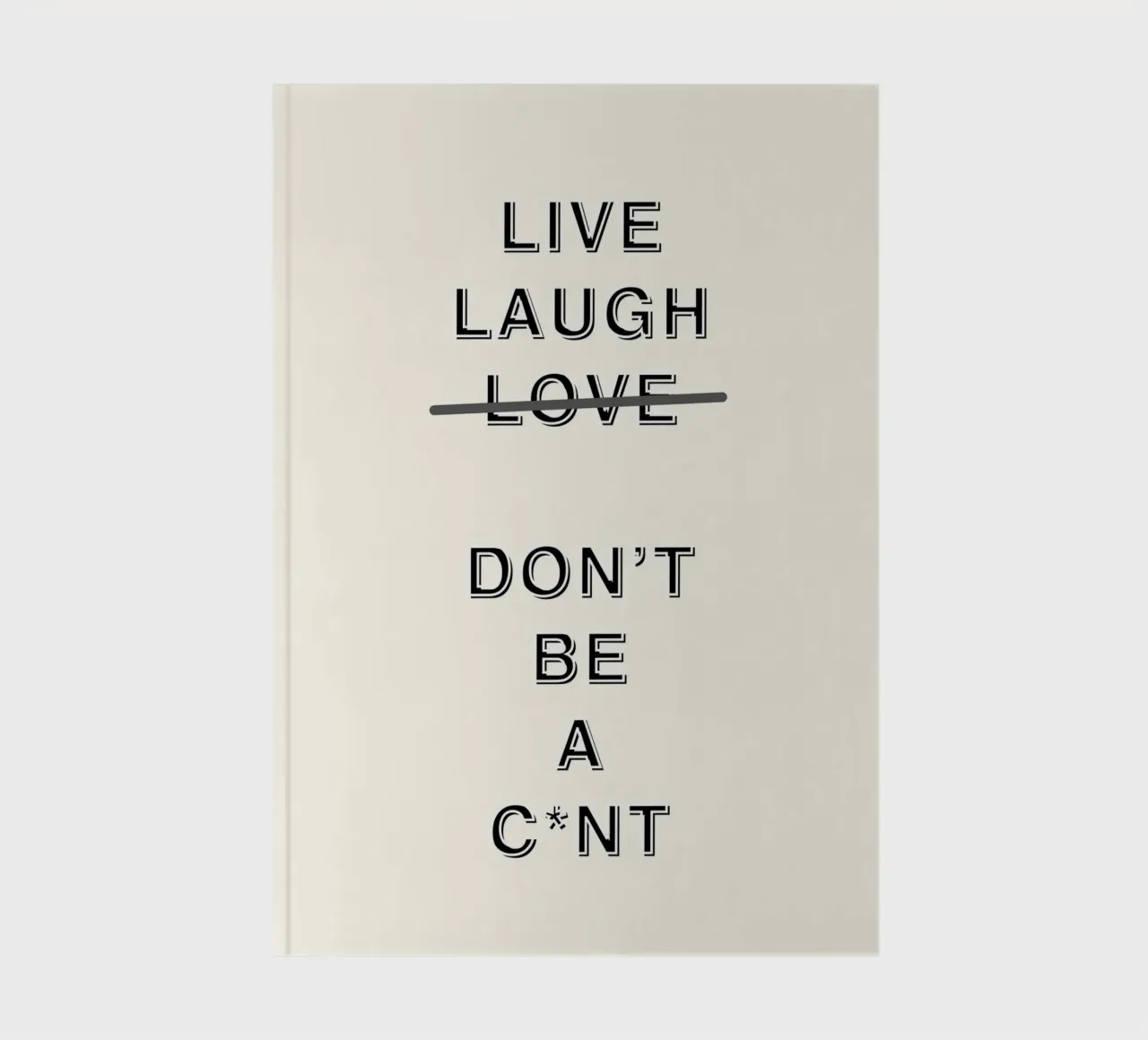 Live, Laugh, Don't be a C*nt notebook by Proper job studio