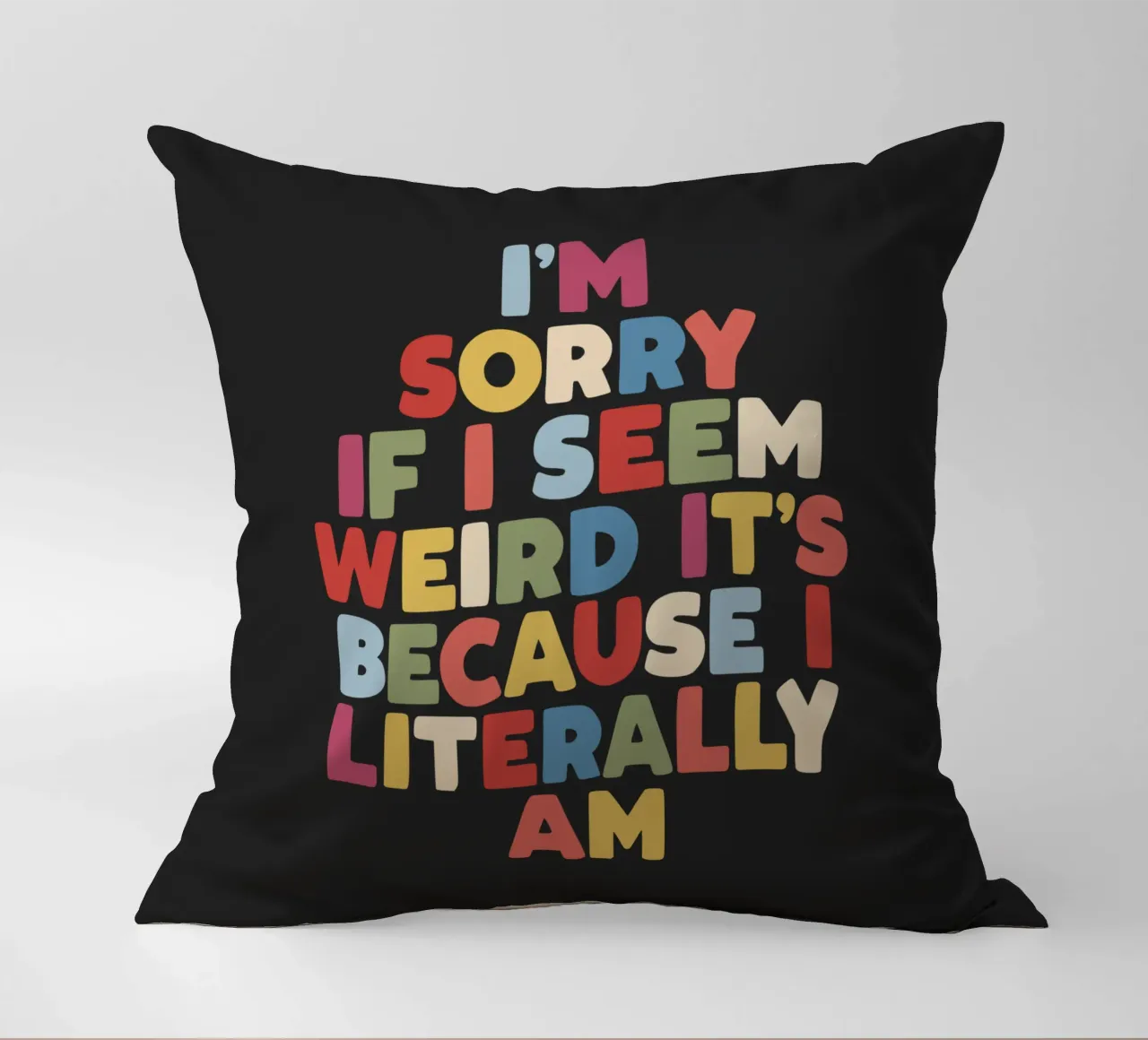 I'm Sorry if I Seem Weird It's Because I Literally Am Colour decorative cushion by THE MOTIVATED TYPE